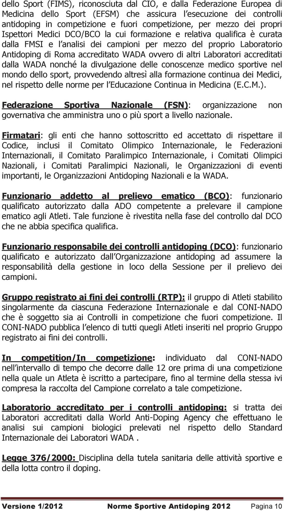 altri Laboratori accreditati dalla WADA nonché la divulgazione delle conoscenze medico sportive nel mondo dello sport, provvedendo altresì alla formazione continua dei Medici, nel rispetto delle