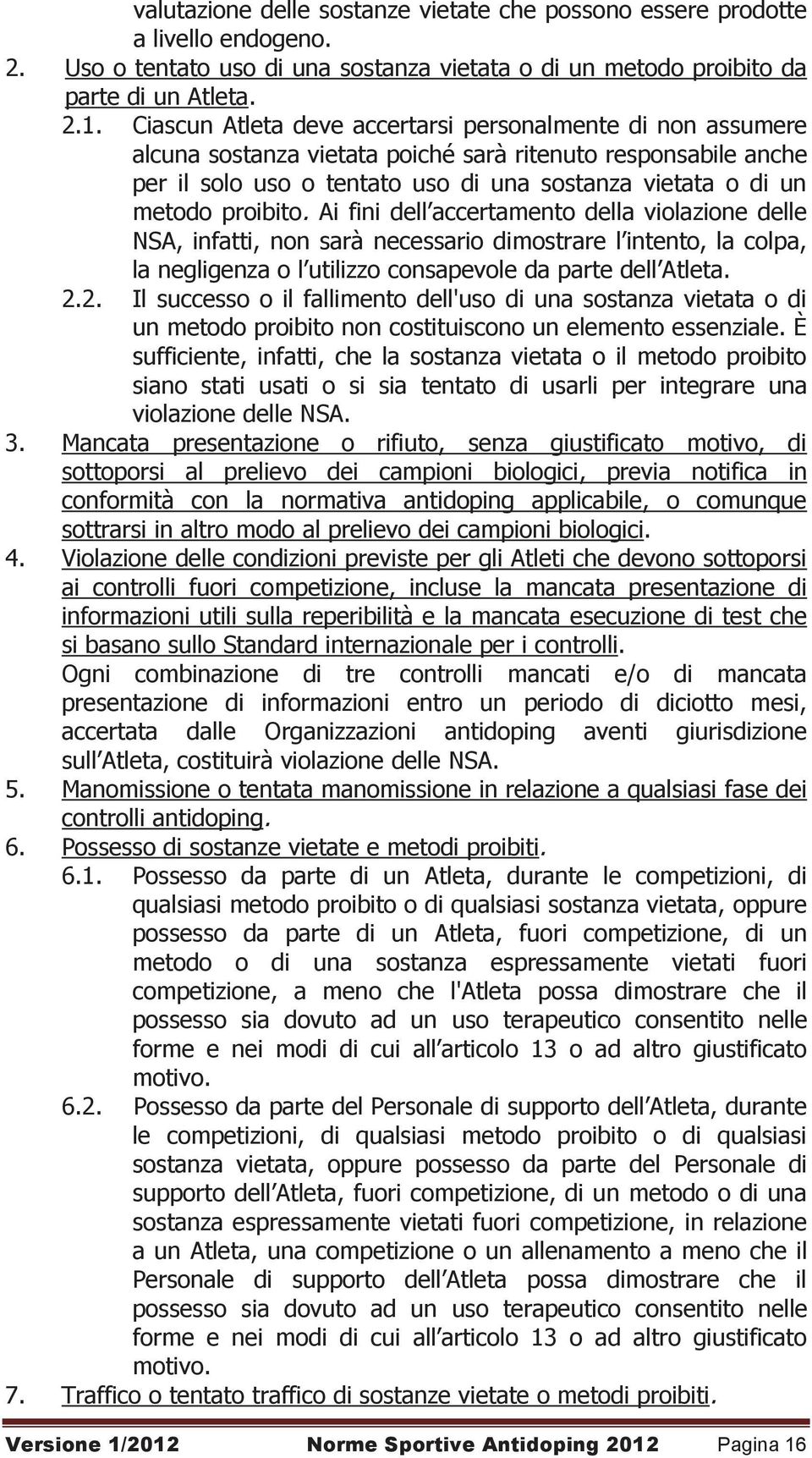 proibito. Ai fini dell accertamento della violazione delle NSA, infatti, non sarà necessario dimostrare l intento, la colpa, la negligenza o l utilizzo consapevole da parte dell Atleta. 2.