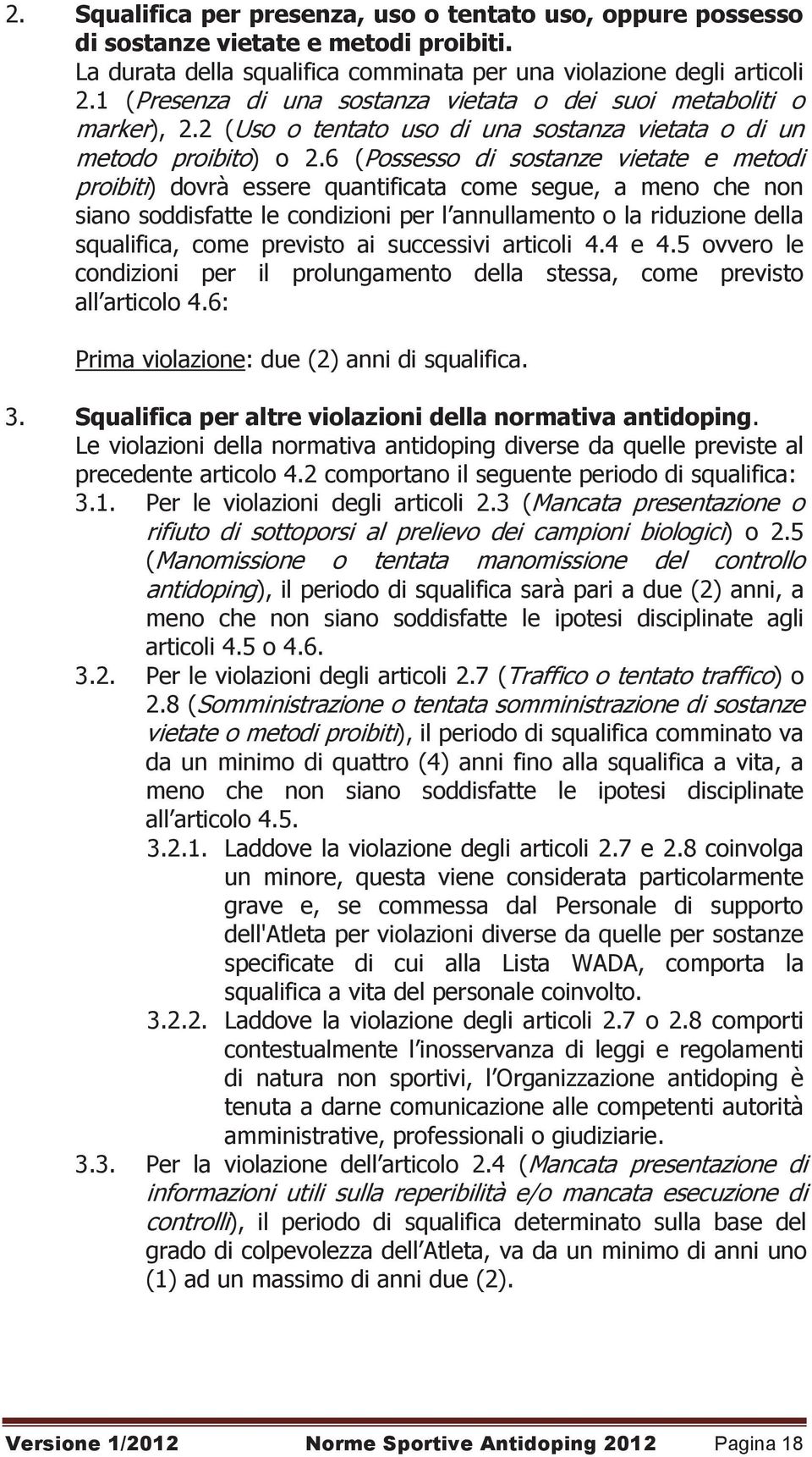 6 (Possesso di sostanze vietate e metodi proibiti) dovrà essere quantificata come segue, a meno che non siano soddisfatte le condizioni per l annullamento o la riduzione della squalifica, come