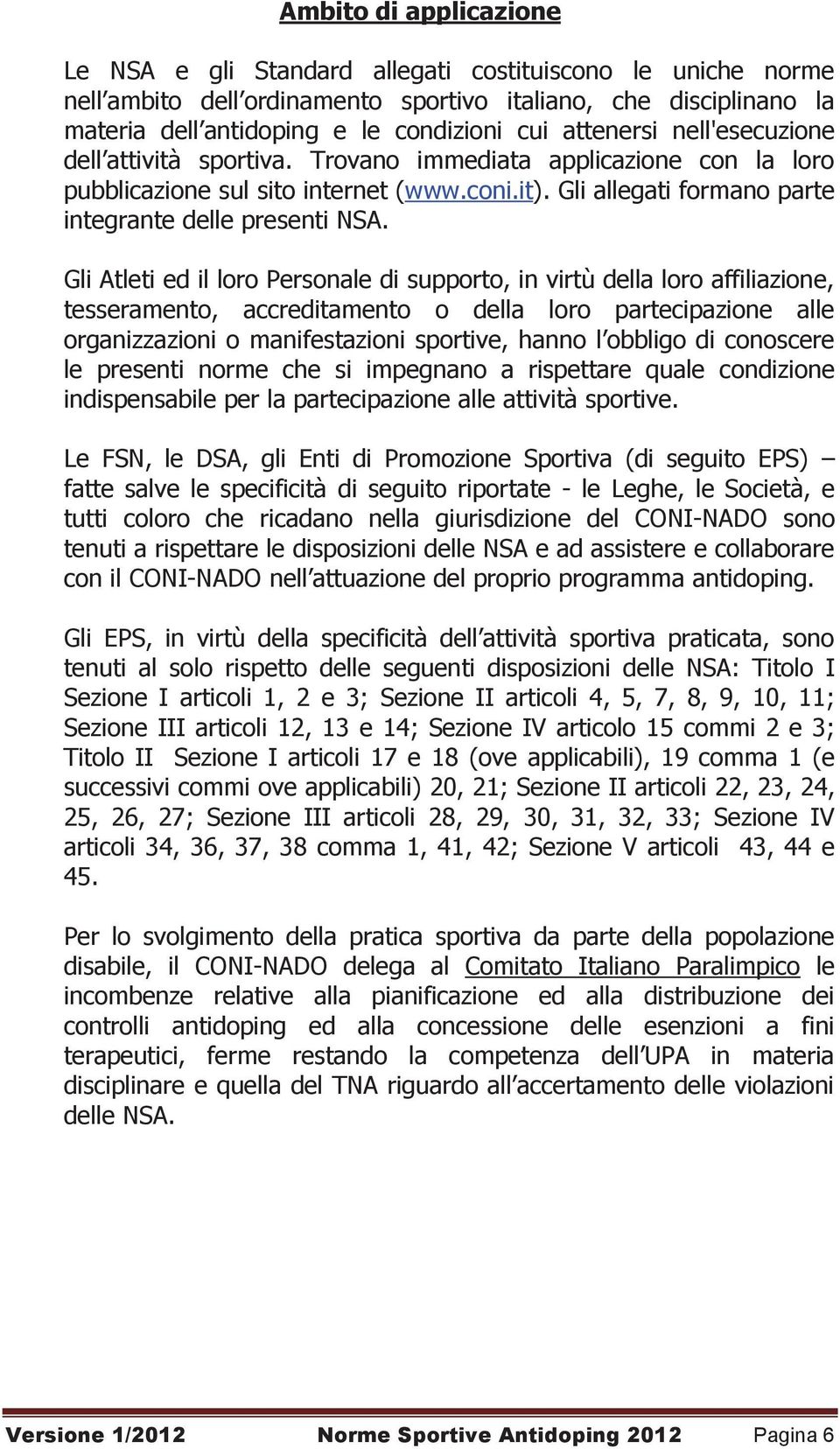 Gli Atleti ed il loro Personale di supporto, in virtù della loro affiliazione, tesseramento, accreditamento o della loro partecipazione alle organizzazioni o manifestazioni sportive, hanno l obbligo