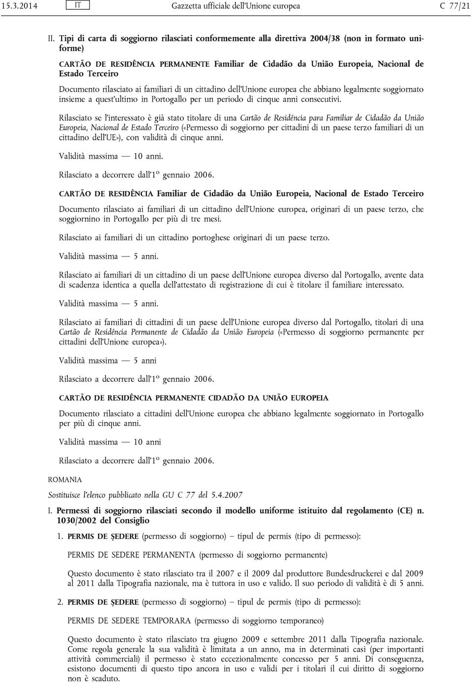 Documento rilasciato ai familiari di un cittadino dell'unione europea che abbiano legalmente soggiornato insieme a quest'ultimo in Portogallo per un periodo di cinque anni consecutivi.