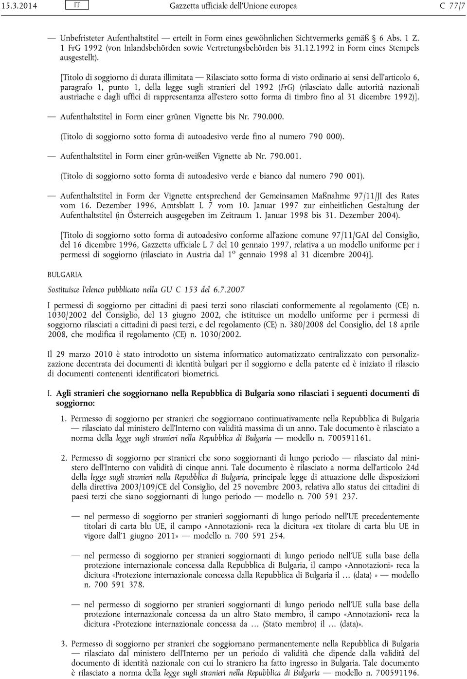 [Titolo di soggiorno di durata illimitata Rilasciato sotto forma di visto ordinario ai sensi dell'articolo 6, paragrafo 1, punto 1, della legge sugli stranieri del 1992 (FrG) (rilasciato dalle