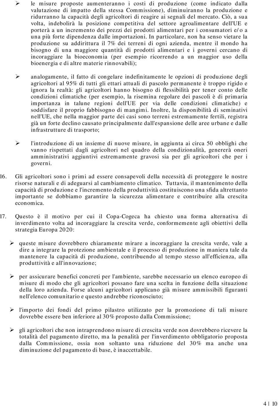 Ciò, a sua volta, indebolirà la posizione competitiva del settore agroalimentare dell'ue e porterà a un incremento dei prezzi dei prodotti alimentari per i consumatori e/o a una più forte dipendenza