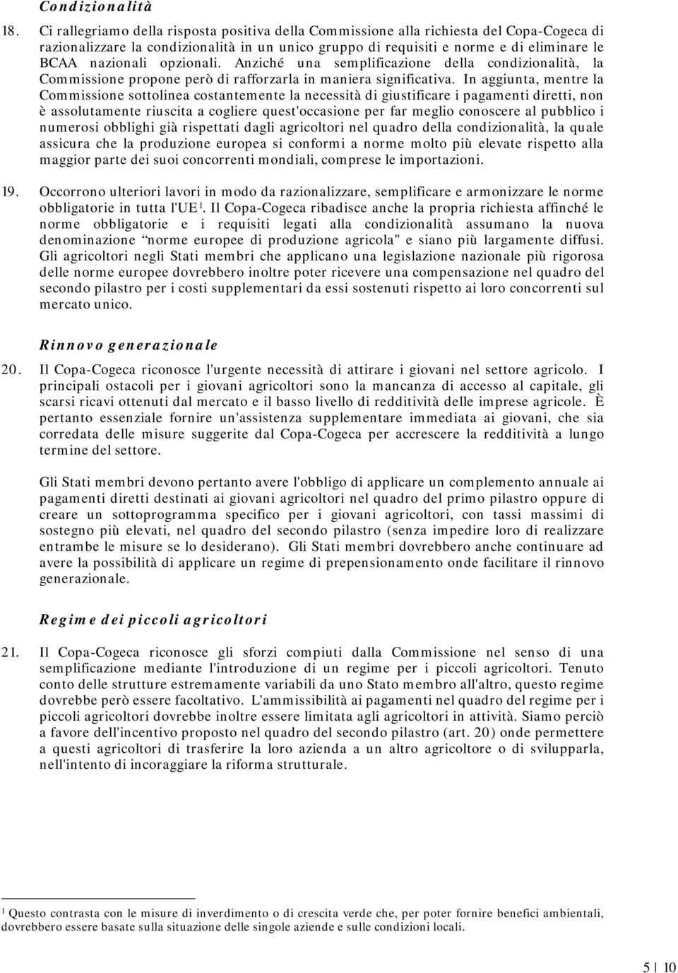 opzionali. Anziché una semplificazione della condizionalità, la Commissione propone però di rafforzarla in maniera significativa.