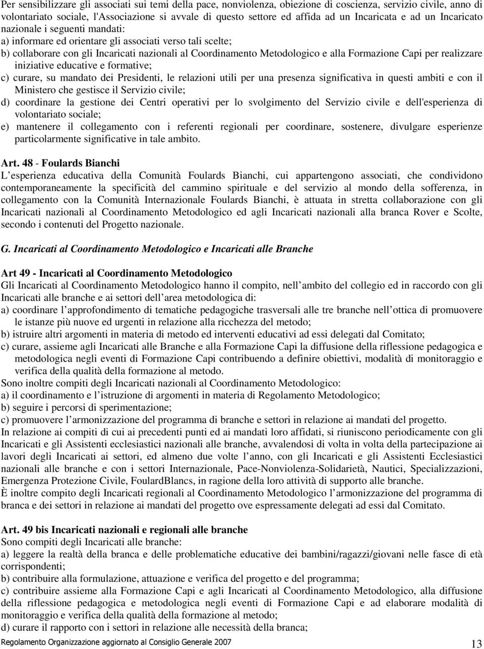 Formazione Capi per realizzare iniziative educative e formative; c) curare, su mandato dei Presidenti, le relazioni utili per una presenza significativa in questi ambiti e con il Ministero che