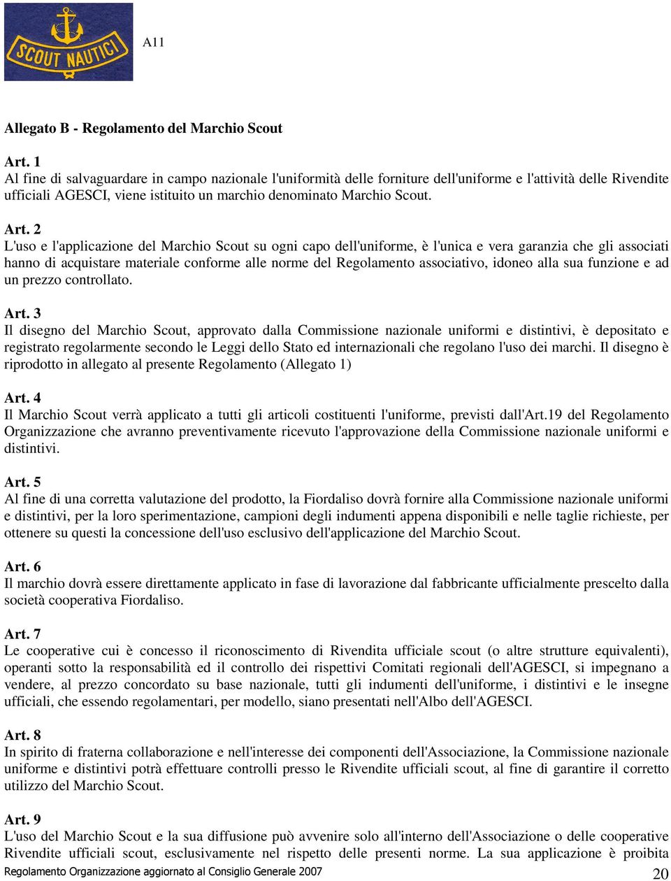 2 L'uso e l'applicazione del Marchio Scout su ogni capo dell'uniforme, è l'unica e vera garanzia che gli associati hanno di acquistare materiale conforme alle norme del Regolamento associativo,