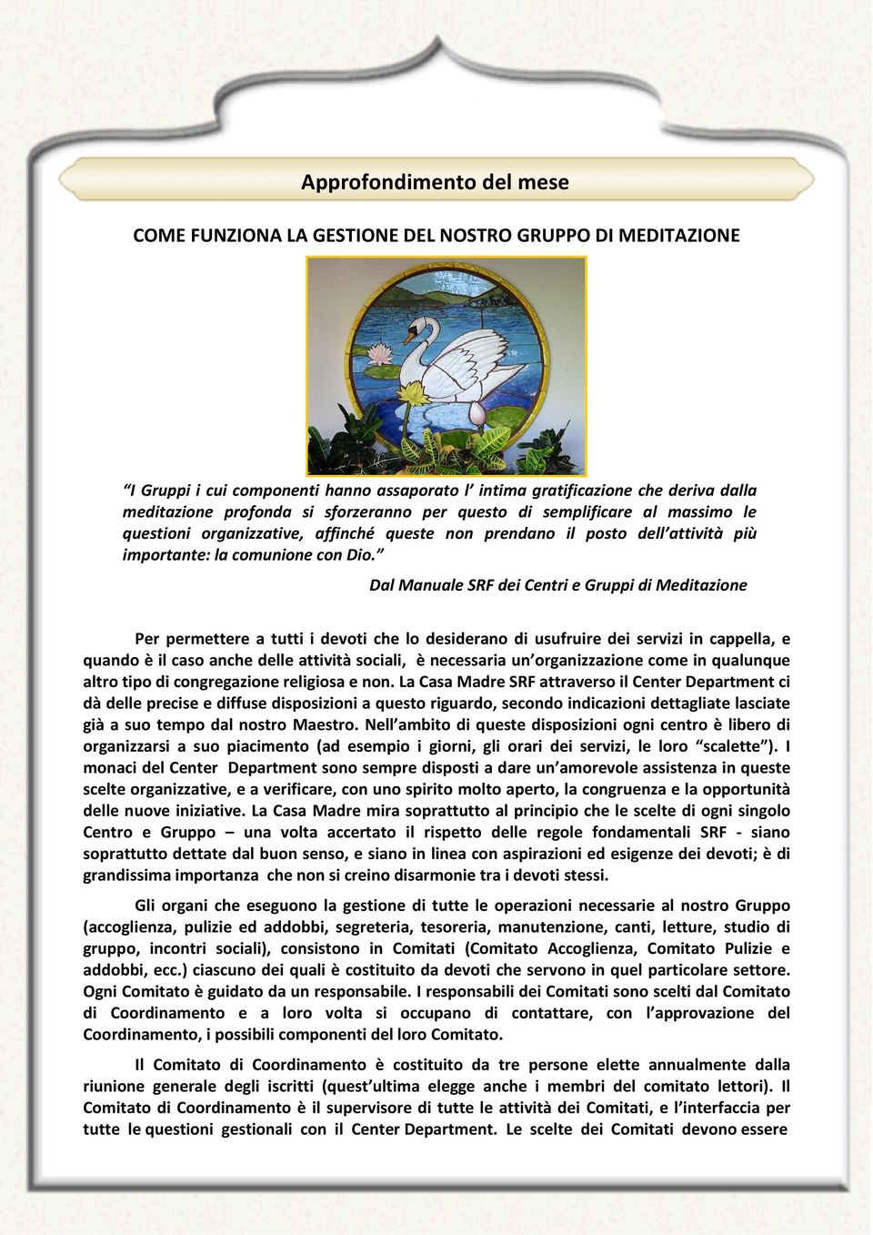 Dal Manuale SRF dei Centri e Gruppi di Meditazione Per permettere a tutti i devoti che lo desiderano di usufruire dei servizi in cappella, e quando è il caso anche delle attività sociali, è