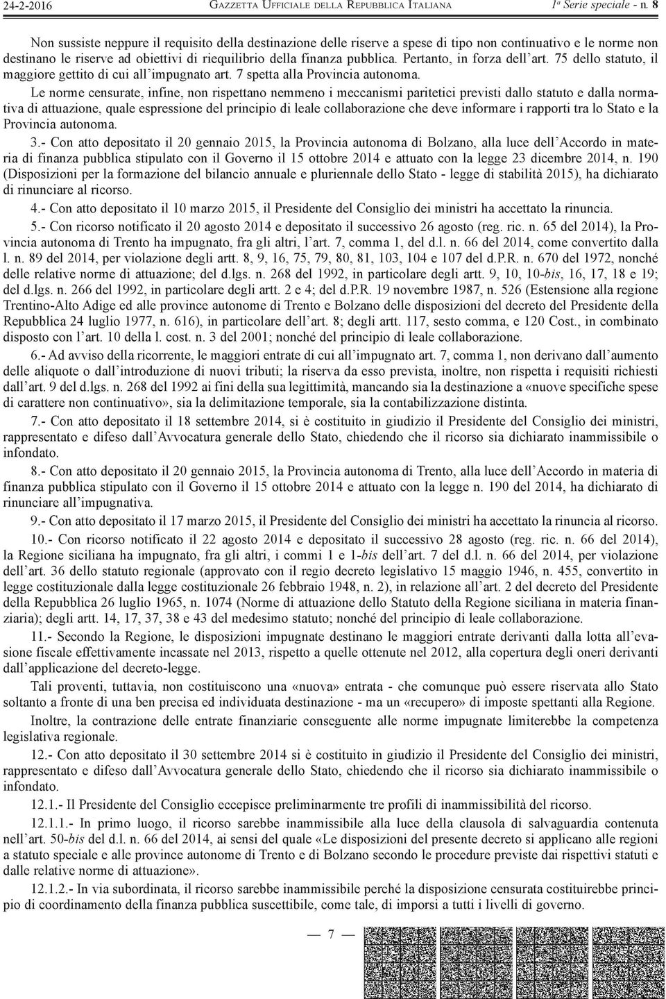 Le norme censurate, infine, non rispettano nemmeno i meccanismi paritetici previsti dallo statuto e dalla normativa di attuazione, quale espressione del principio di leale collaborazione che deve