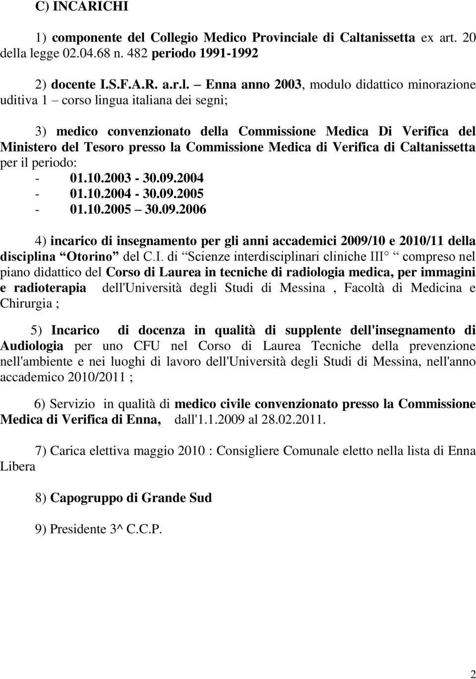 italiana dei segni; 3) medico convenzionato della Commissione Medica Di Verifica del Ministero del Tesoro presso la Commissione Medica di Verifica di Caltanissetta per il periodo: - 01.10.2003-30.09.