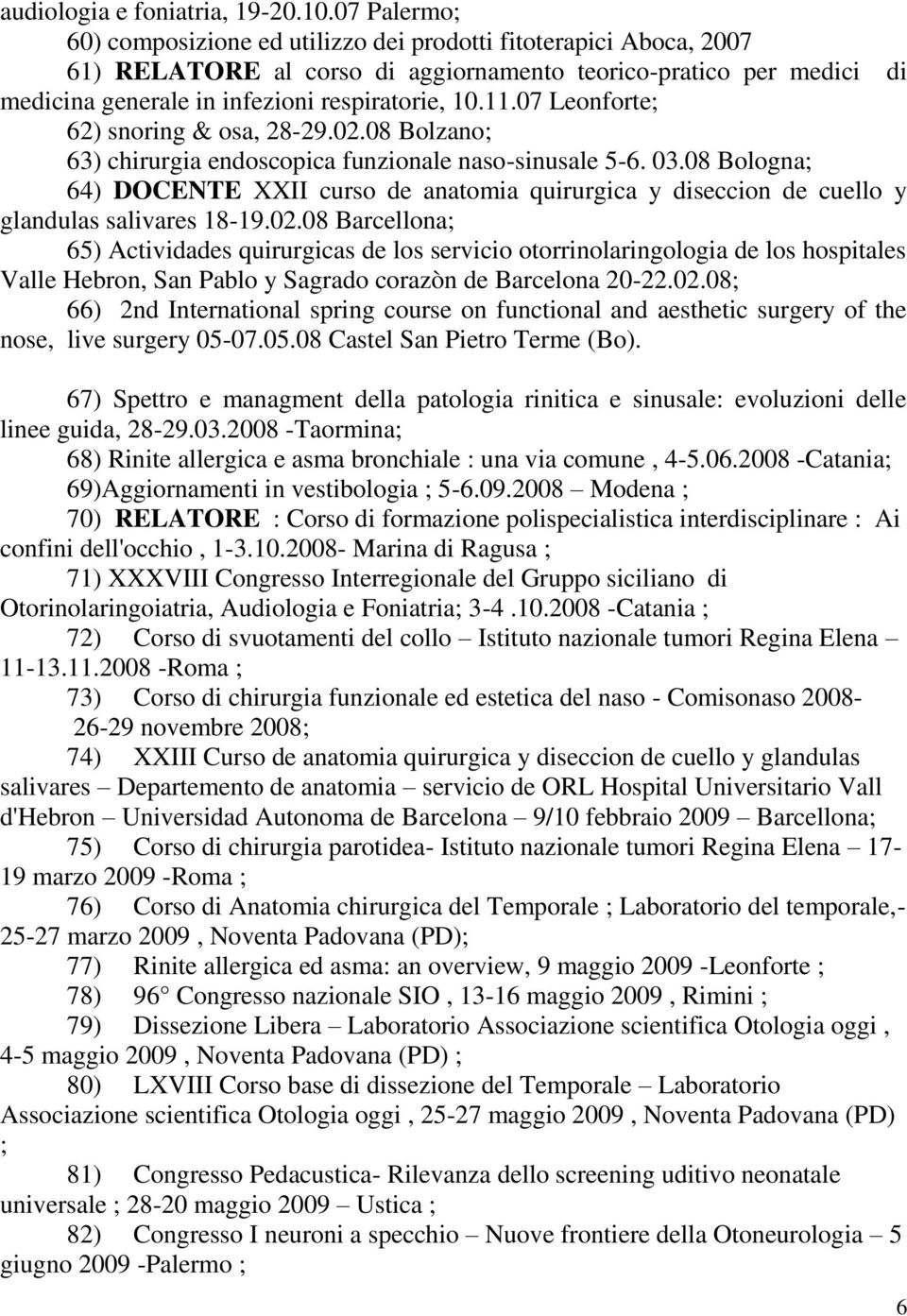 07 Leonforte; 62) snoring & osa, 28-29.02.08 Bolzano; 63) chirurgia endoscopica funzionale naso-sinusale 5-6. 03.