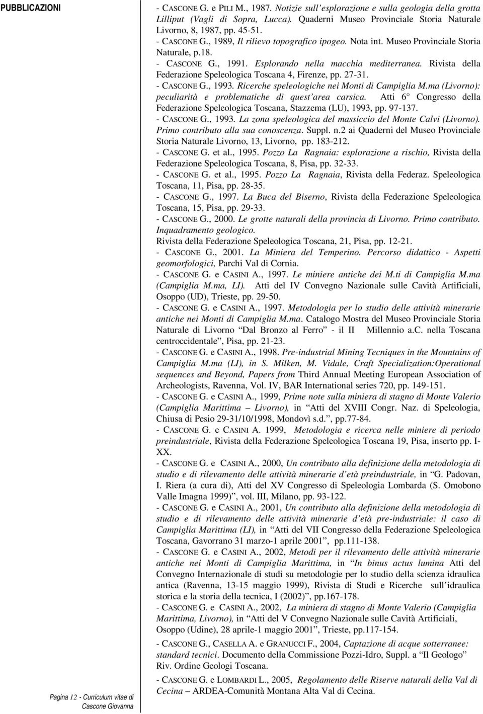 Esplorando nella macchia mediterranea. Rivista della Federazione Speleologica Toscana 4, Firenze, pp. 27-31. - CASCONE G., 1993. Ricerche speleologiche nei Monti di Campiglia M.