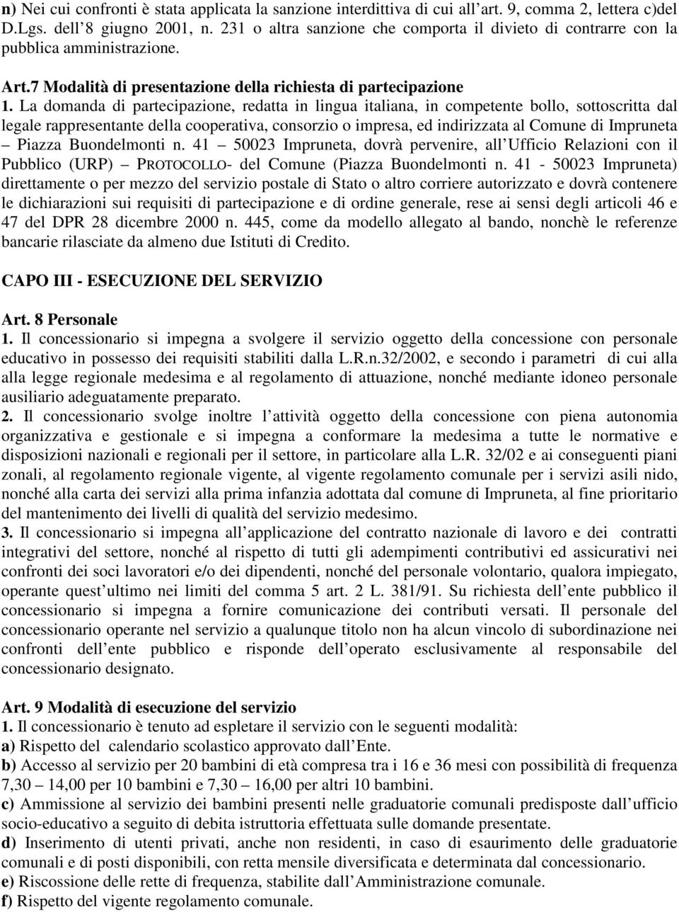 La domanda di partecipazione, redatta in lingua italiana, in competente bollo, sottoscritta dal legale rappresentante della cooperativa, consorzio o impresa, ed indirizzata al Comune di Impruneta