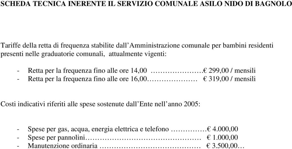 299,00 / mensili - Retta per la frequenza fino alle ore 16,00 319,00 / mensili Costi indicativi riferiti alle spese sostenute dall Ente