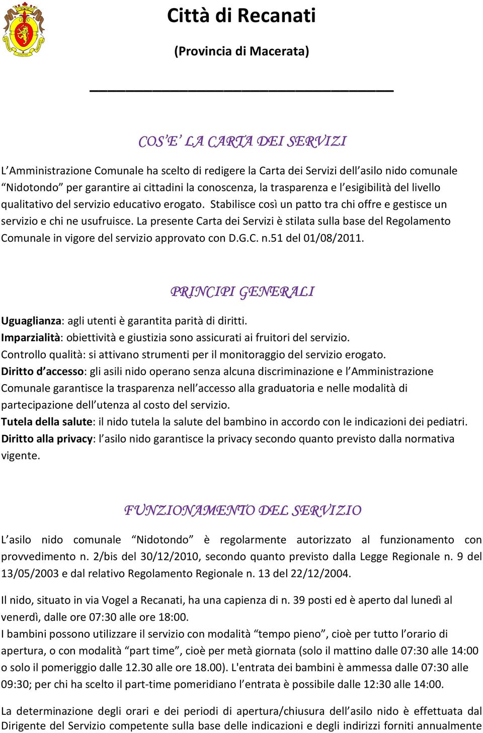 La presente Carta dei Servizi è stilata sulla base del Regolamento Comunale in vigore del servizio approvato con D.G.C. n.51 del 01/08/2011.