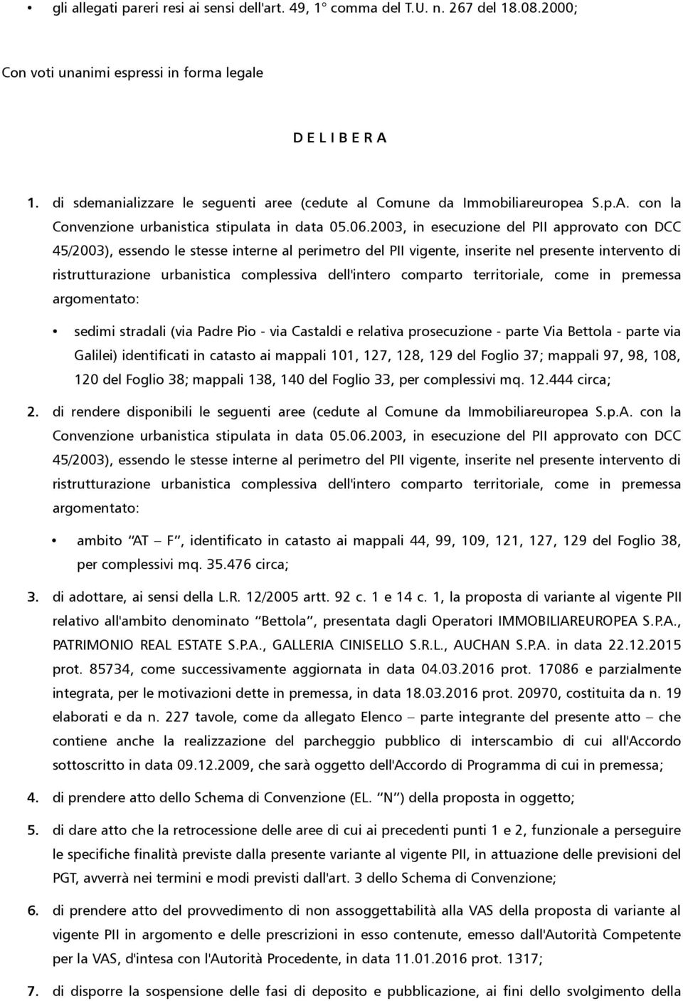 2003, in esecuzione del PII approvato con DCC 45/2003), essendo le stesse interne al perimetro del PII vigente, inserite nel presente intervento di ristrutturazione urbanistica complessiva