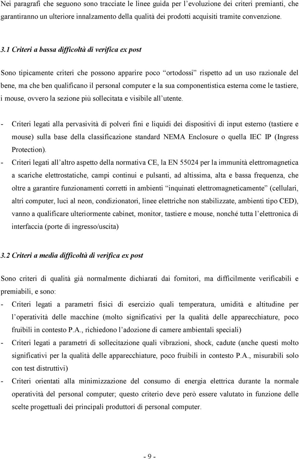 sua componentistica esterna come le tastiere, i mouse, ovvero la sezione più sollecitata e visibile all utente.