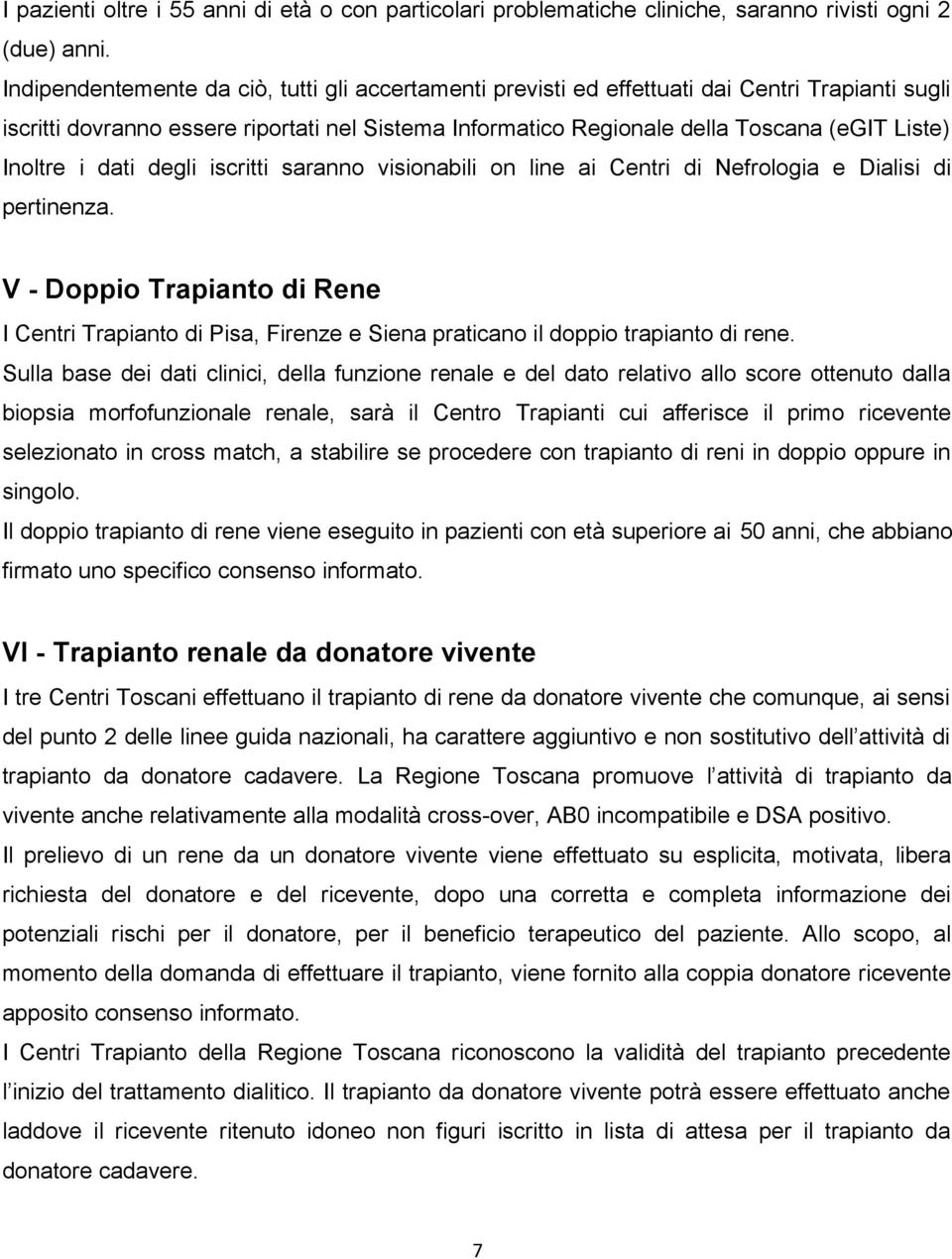 Inoltre i dati degli iscritti saranno visionabili on line ai Centri di Nefrologia e Dialisi di pertinenza.