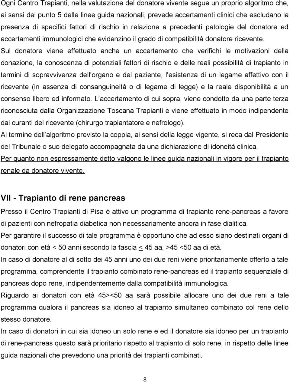 Sul donatore viene effettuato anche un accertamento che verifichi le motivazioni della donazione, la conoscenza di potenziali fattori di rischio e delle reali possibilità di trapianto in termini di