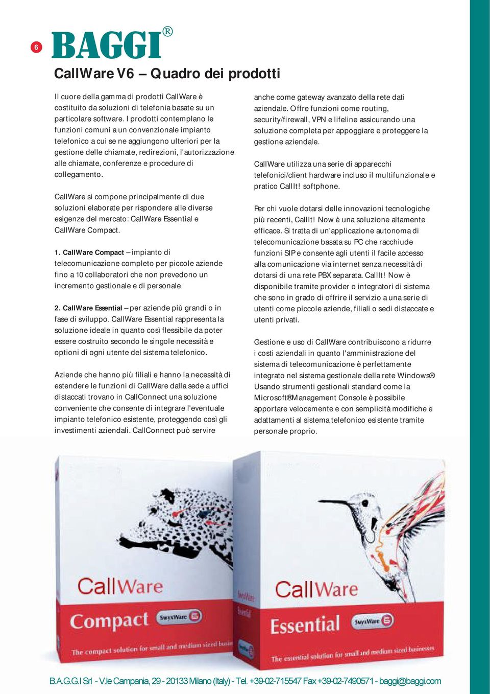 conferenze e procedure di collegamento. CallWare si compone principalmente di due soluzioni elaborate per rispondere alle diverse esigenze del mercato: CallWare Essential e CallWare Compact. 1.