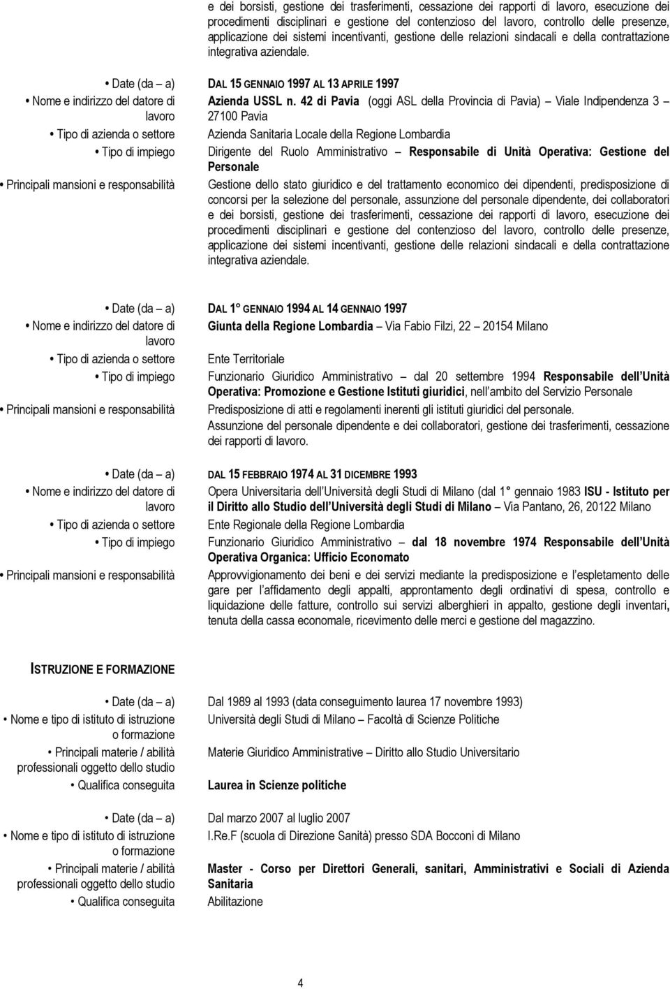 42 di Pavia (oggi ASL della Provincia di Pavia) Viale Indipendenza 3 27100 Pavia Tipo di azienda o settore Azienda Sanitaria Locale della Regione Lombardia Tipo di impiego Dirigente del Ruolo