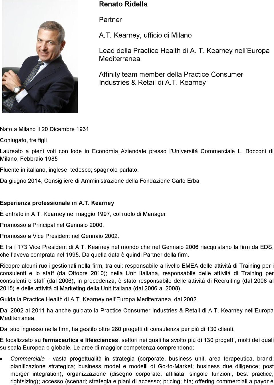 Kearney È entrato in A.T. Kearney nel maggio 1997, col ruolo di Manager Promosso a Principal nel Gennaio 2000. Promosso a Vice President nel Gennaio 2002. È tra i 173 Vice President di A.T. Kearney nel mondo che nel Gennaio 2006 riacquistano la firm da EDS, che l aveva comprata nel 1995.