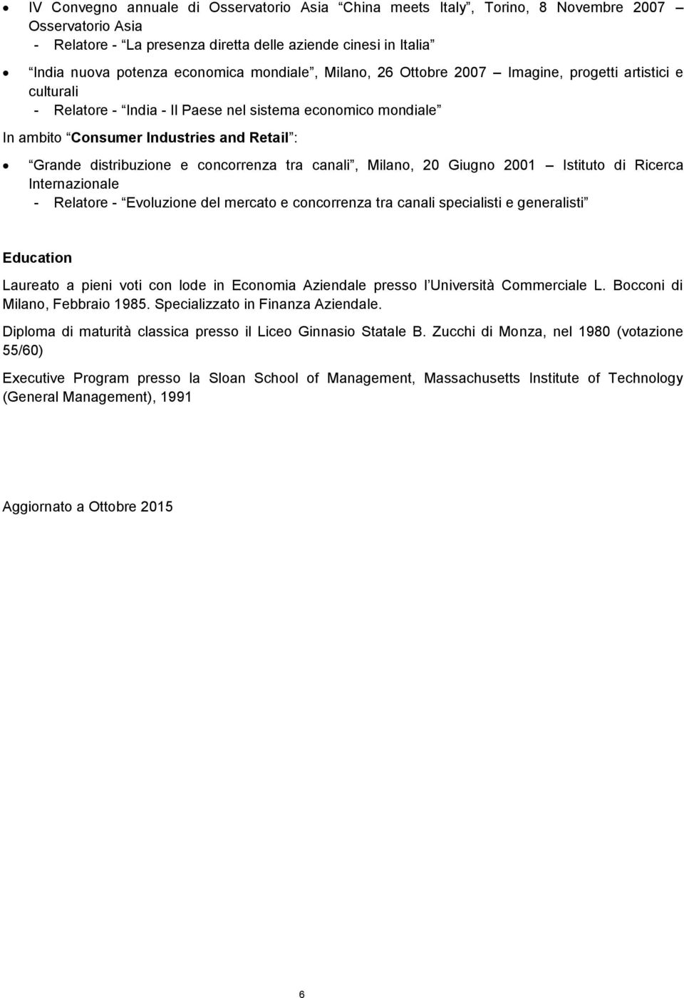 e concorrenza tra canali, Milano, 20 Giugno 2001 Istituto di Ricerca Internazionale - Relatore - Evoluzione del mercato e concorrenza tra canali specialisti e generalisti Education Laureato a pieni