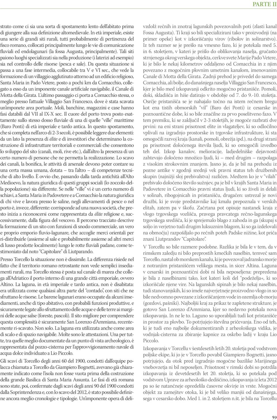 Augusta, principalmente). Tali siti paiono luoghi specializzati sia nella produzione (i laterizi ad esempio) sia nel controllo delle risorse (pesca e sale).