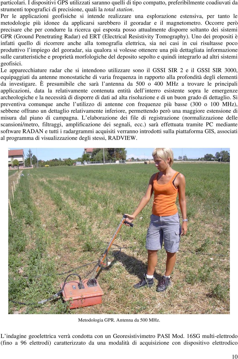 Occorre però precisare che per condurre la ricerca qui esposta posso attualmente disporre soltanto dei sistemi GPR (Ground Penetrating Radar) ed ERT (Electrical Resistivity Tomography).