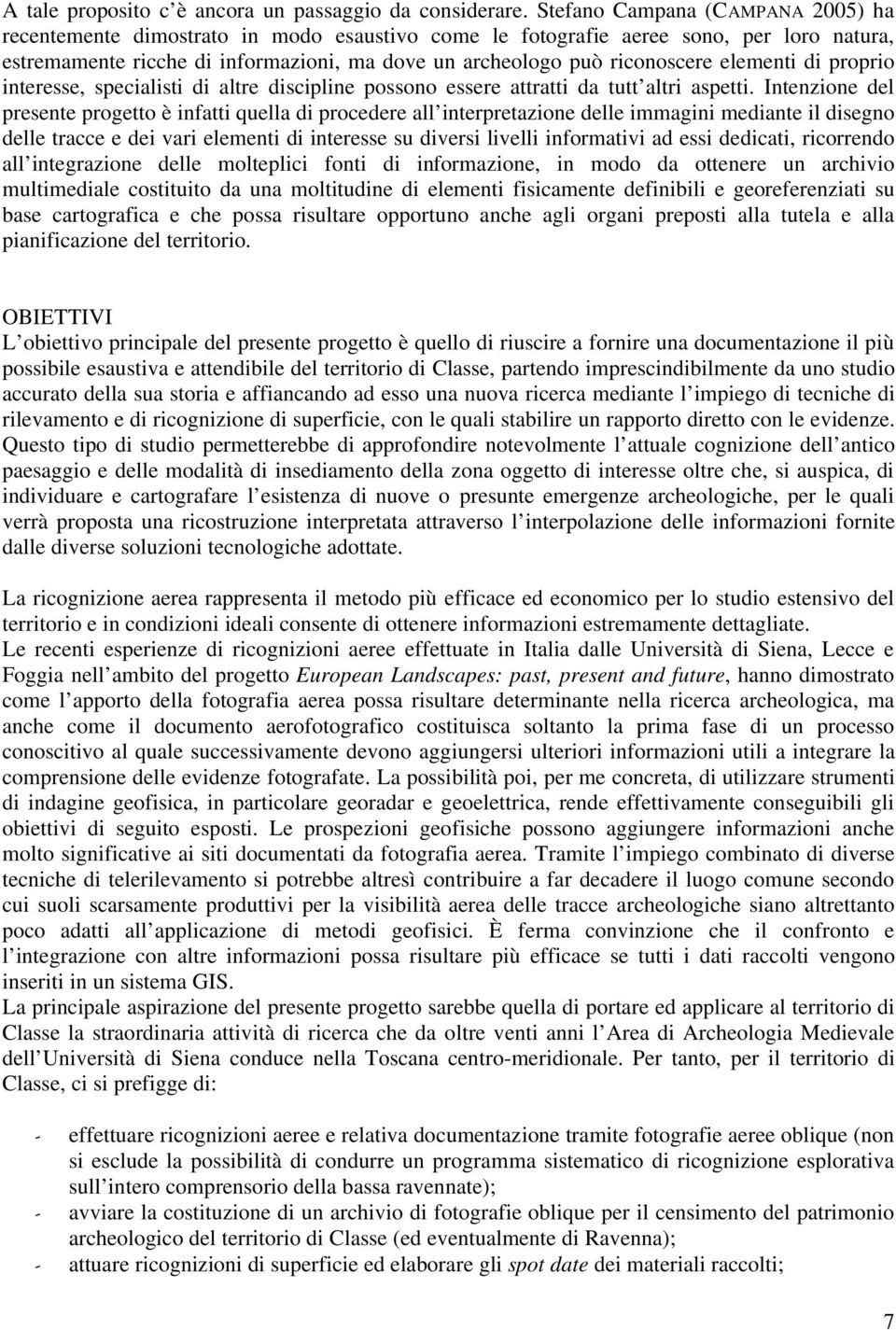 elementi di proprio interesse, specialisti di altre discipline possono essere attratti da tutt altri aspetti.