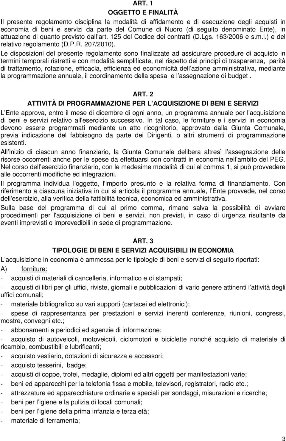 Le disposizioni del presente regolamento sono finalizzate ad assicurare procedure di acquisto in termini temporali ristretti e con modalità semplificate, nel rispetto dei principi di trasparenza,