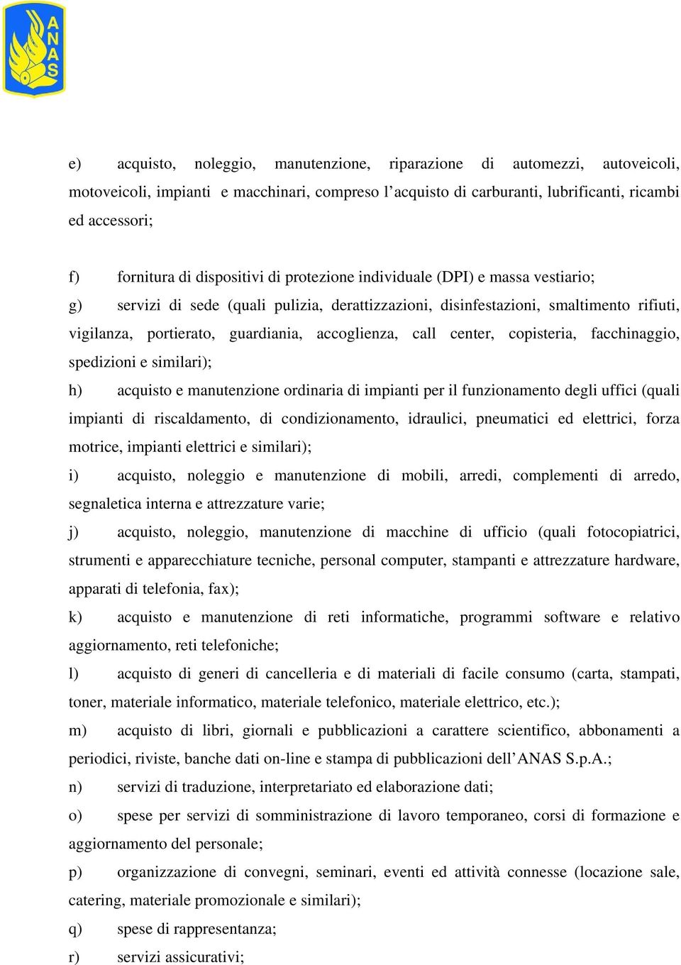 accoglienza, call center, copisteria, facchinaggio, spedizioni e similari); h) acquisto e manutenzione ordinaria di impianti per il funzionamento degli uffici (quali impianti di riscaldamento, di