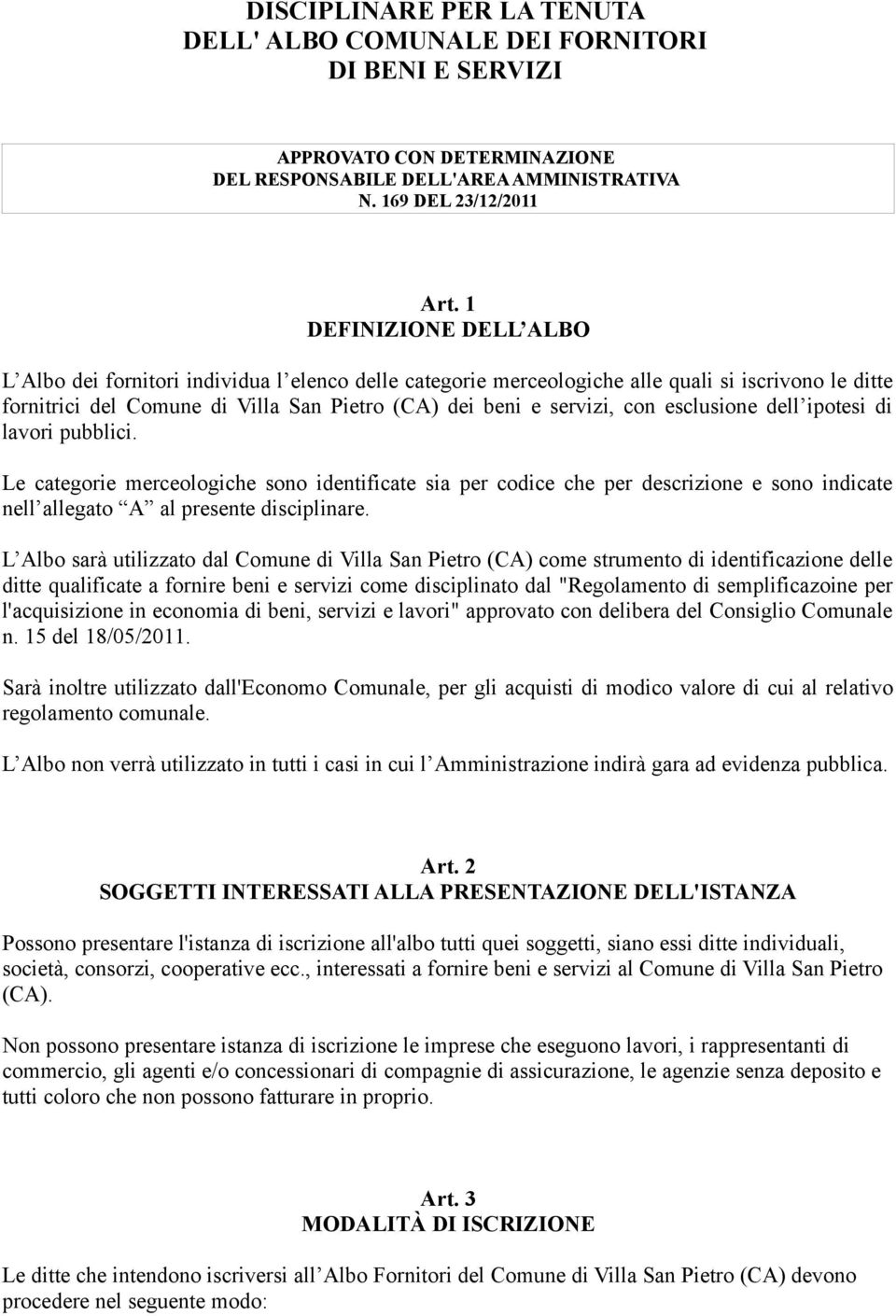 esclusione dell ipotesi di lavori pubblici. Le categorie merceologiche sono identificate sia per codice che per descrizione e sono indicate nell allegato A al presente disciplinare.