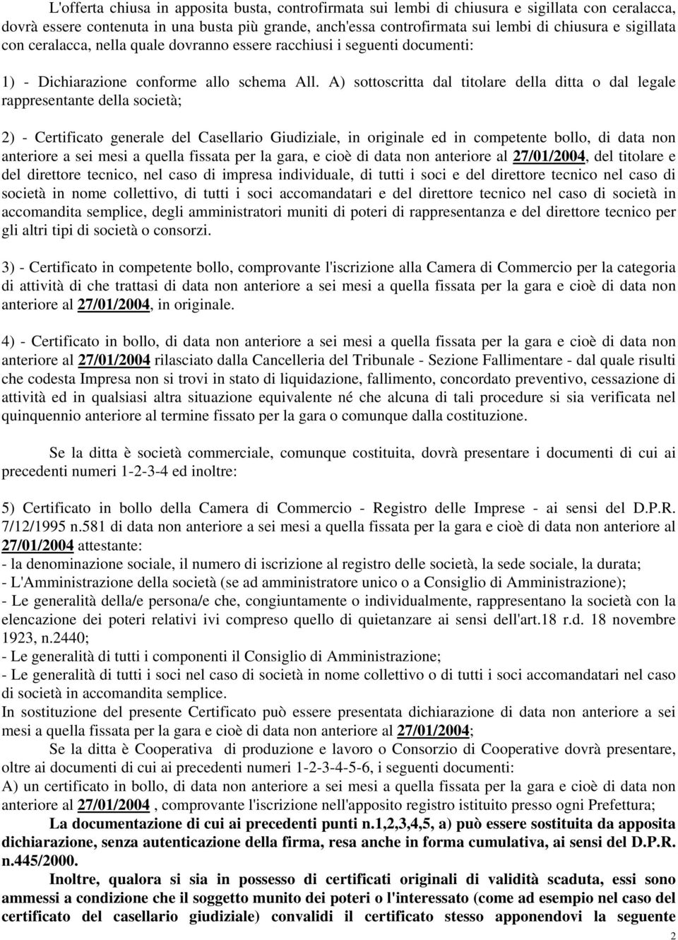 A) sottoscritta dal titolare della ditta o dal legale rappresentante della società; 2) - Certificato generale del Casellario Giudiziale, in originale ed in competente bollo, di data non anteriore a