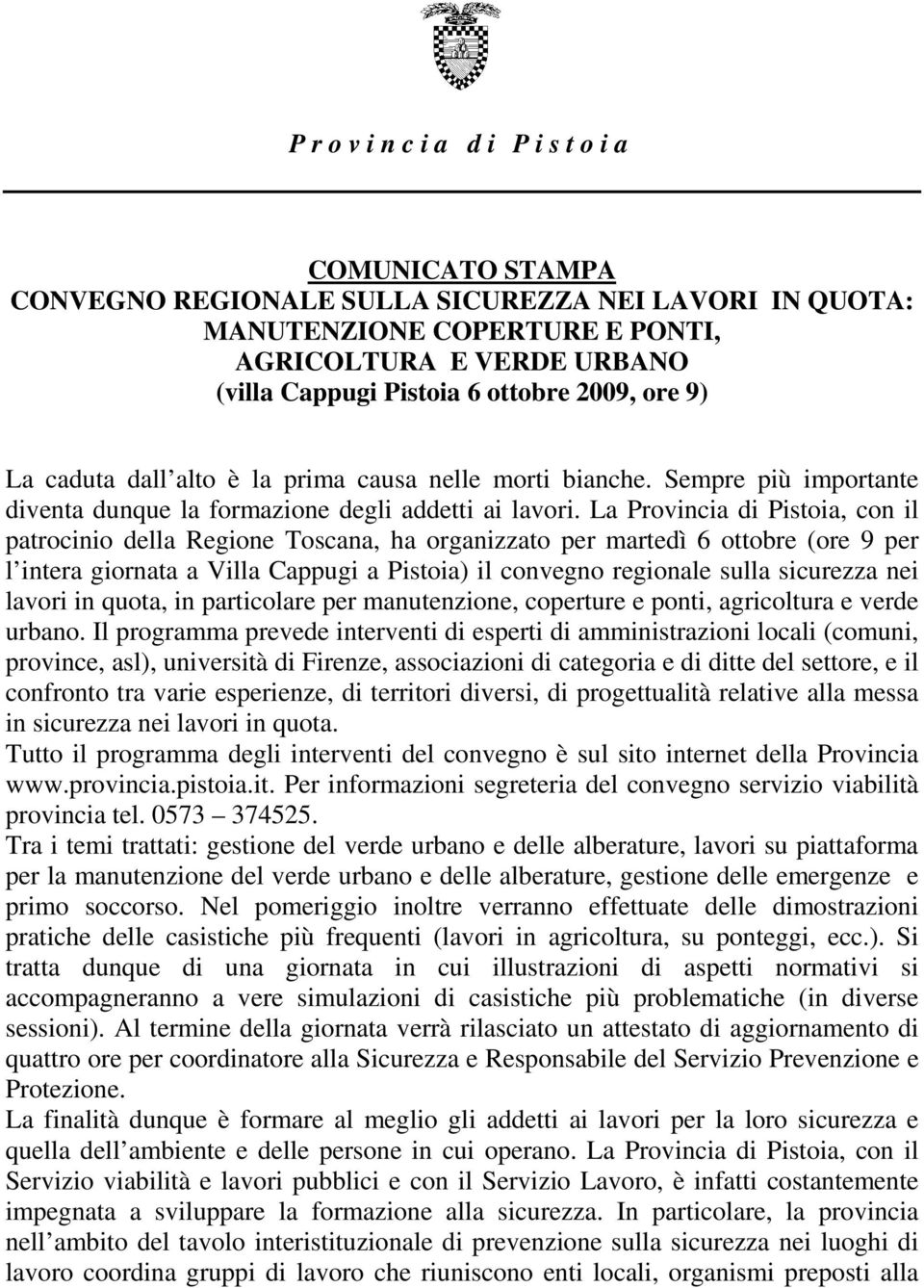 La Provincia di Pistoia, con il patrocinio della Regione Toscana, ha organizzato per martedì 6 ottobre (ore 9 per l intera giornata a Villa Cappugi a Pistoia) il convegno regionale sulla sicurezza