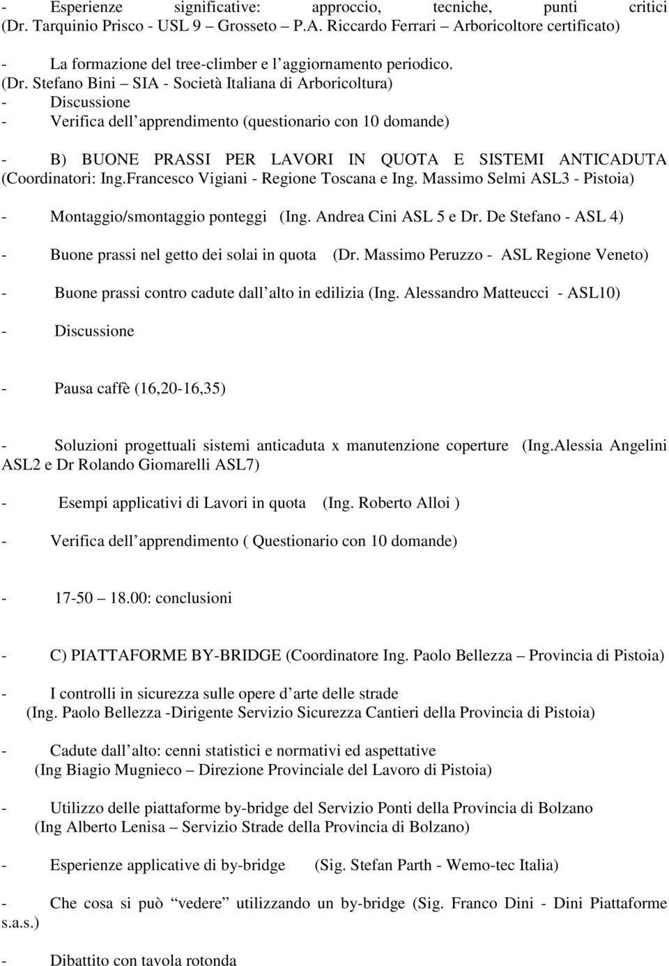 Stefano Bini SIA - Società Italiana di Arboricoltura) - Discussione - Verifica dell apprendimento (questionario con 10 domande) - B) BUONE PRASSI PER LAVORI IN QUOTA E SISTEMI ANTICADUTA