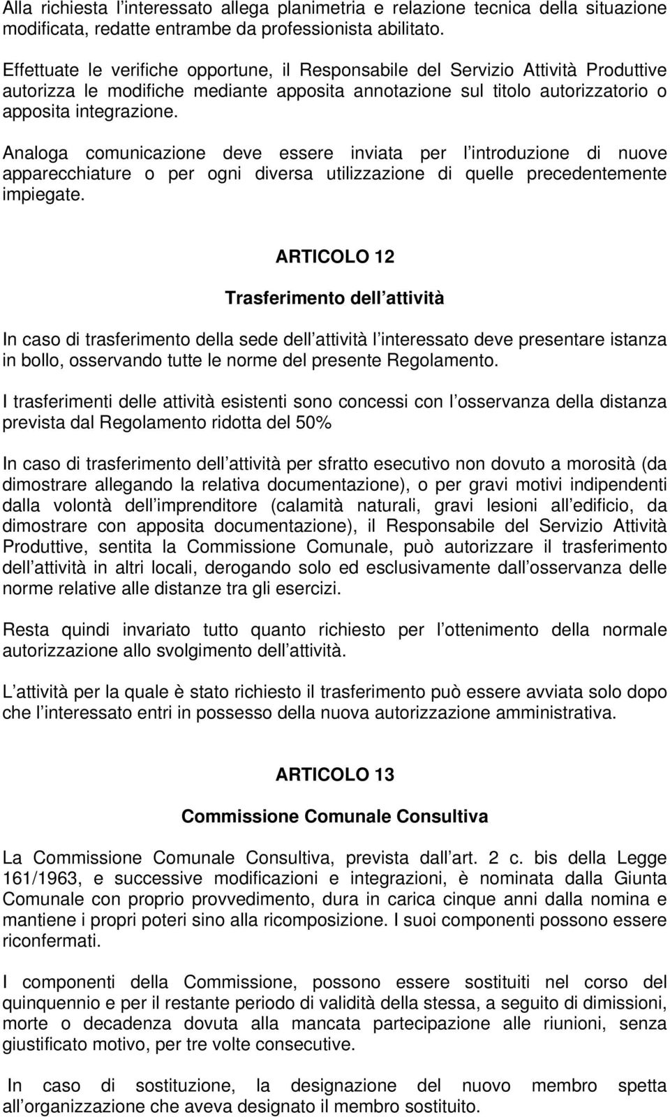 Analoga comunicazione deve essere inviata per l introduzione di nuove apparecchiature o per ogni diversa utilizzazione di quelle precedentemente impiegate.