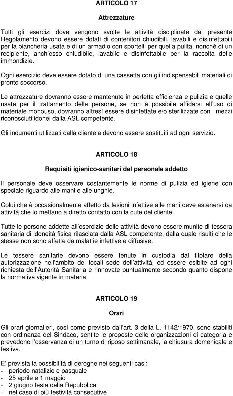 Ogni esercizio deve essere dotato di una cassetta con gli indispensabili materiali di pronto soccorso.