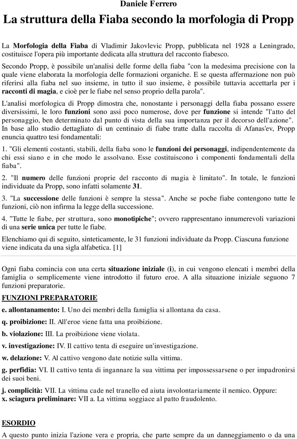 Secondo Propp, è possibile un'analisi delle forme della fiaba "con la medesima precisione con la quale viene elaborata la morfologia delle formazioni organiche.