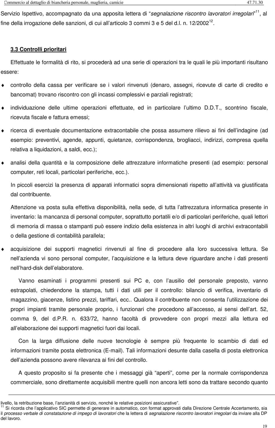 3 Controlli prioritari Effettuate le formalità di rito, si procederà ad una serie di operazioni tra le quali le più importanti risultano controllo della cassa per verificare se i valori rinvenuti