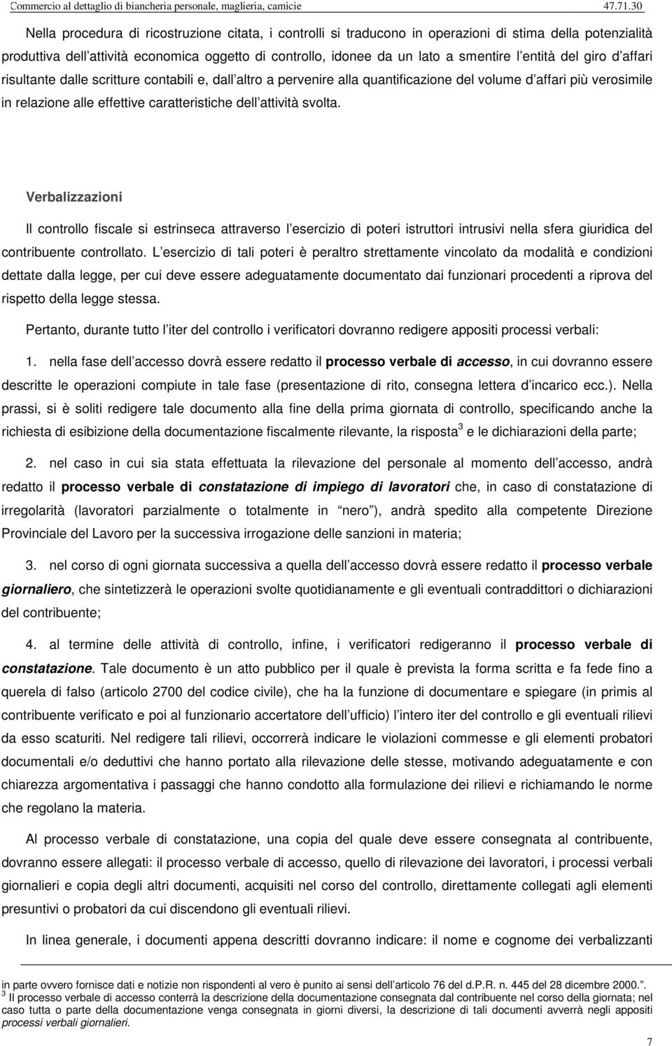 attività svolta. Verbalizzazioni Il controllo fiscale si estrinseca attraverso l esercizio di poteri istruttori intrusivi nella sfera giuridica del contribuente controllato.