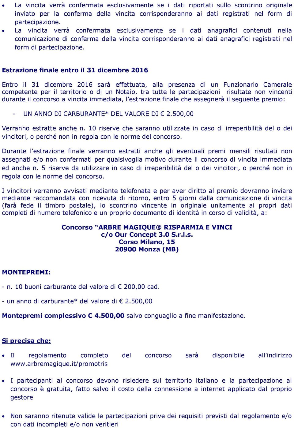 Estrazione finale entro il 31 dicembre 2016 Entro il 31 dicembre 2016 sarà effettuata, alla presenza di un Funzionario Camerale competente per il territorio o di un Notaio, tra tutte le