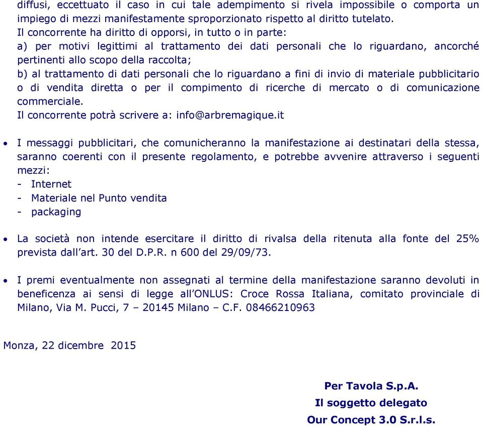 trattamento di dati personali che lo riguardano a fini di invio di materiale pubblicitario o di vendita diretta o per il compimento di ricerche di mercato o di comunicazione commerciale.