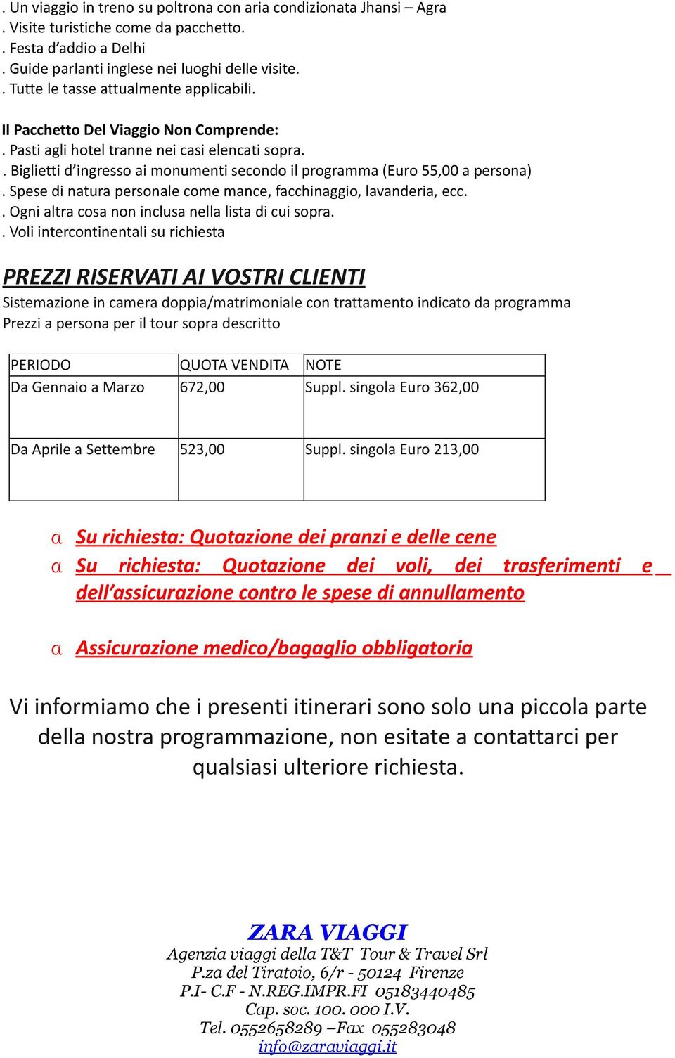 . Biglietti d ingresso ai monumenti secondo il programma (Euro 55,00 a persona). Spese di natura personale come mance, facchinaggio, lavanderia, ecc.