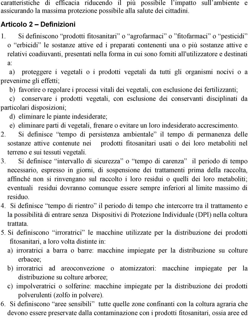 forma in cui sono forniti all'utilizzatore e destinati a: a) proteggere i vegetali o i prodotti vegetali da tutti gli organismi nocivi o a prevenirne gli effetti; b) favorire o regolare i processi