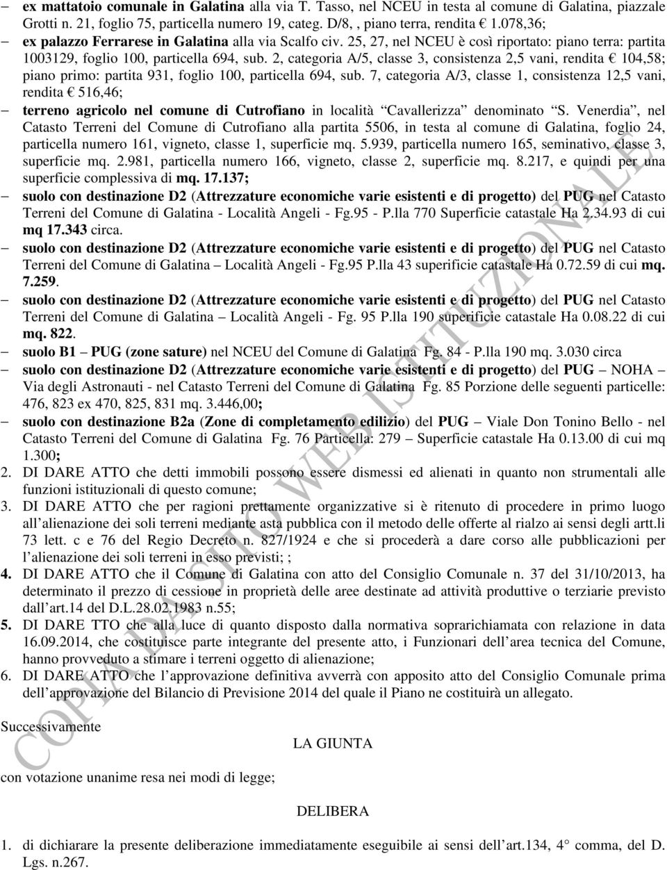 2, categoria A/5, classe 3, consistenza 2,5 vani, rendita 104,58; piano primo: partita 931, foglio 100, particella 694, sub.