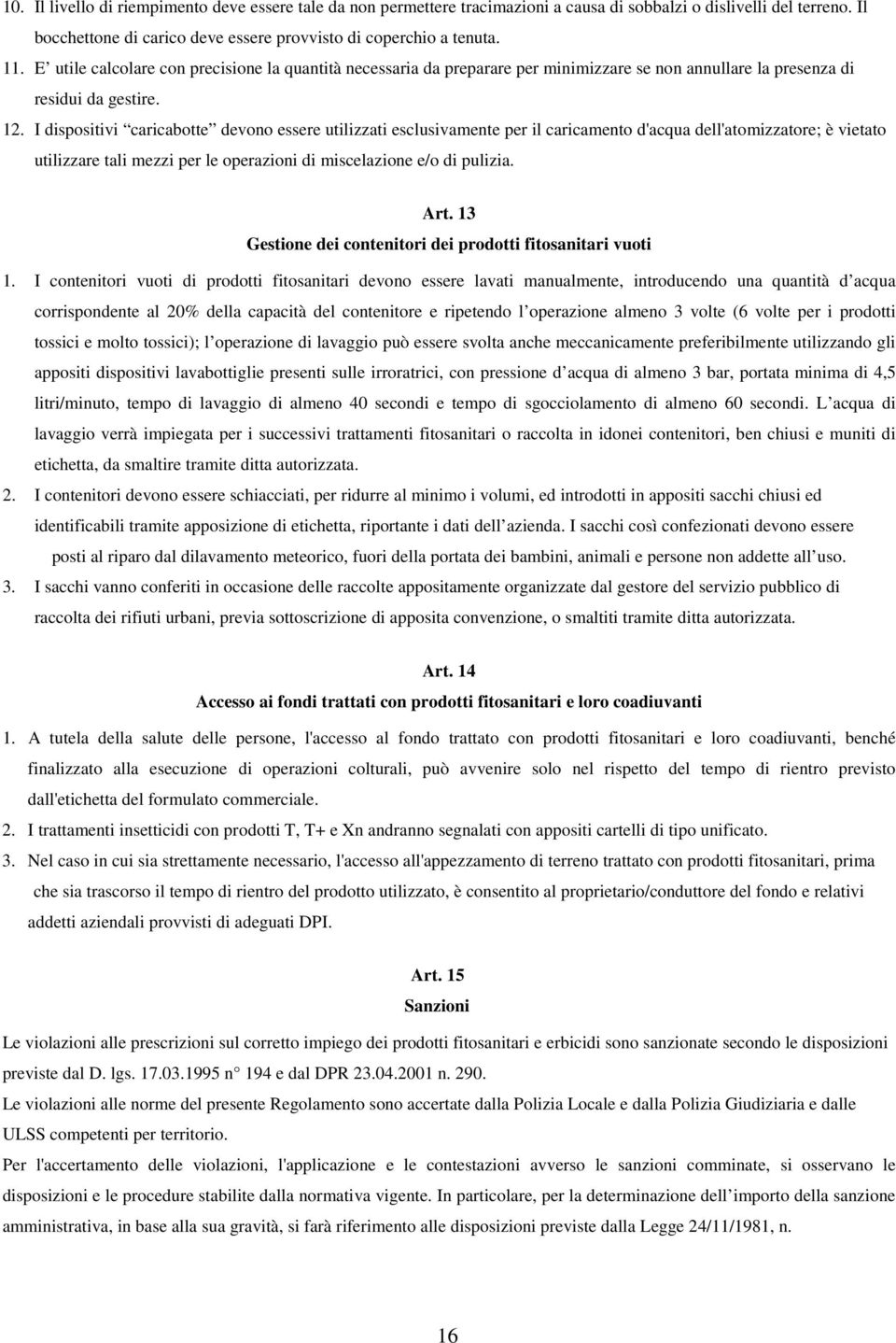 I dispositivi caricabotte devono essere utilizzati esclusivamente per il caricamento d'acqua dell'atomizzatore; è vietato utilizzare tali mezzi per le operazioni di miscelazione e/o di pulizia. Art.