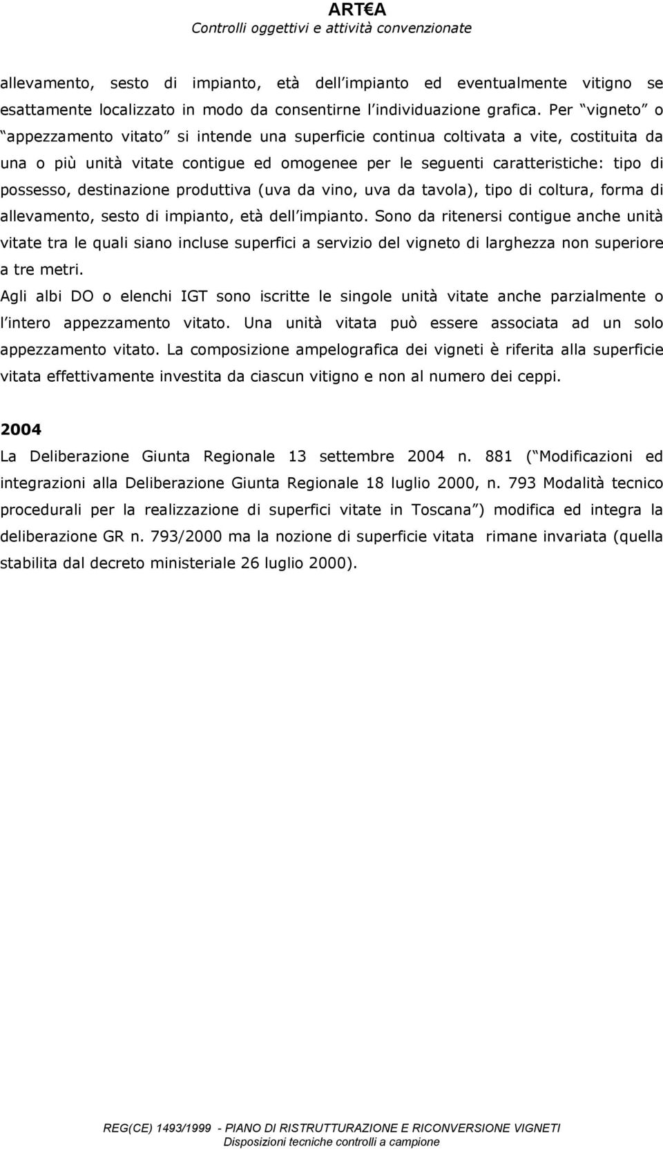 destinazione produttiva (uva da vino, uva da tavola), tipo di coltura, forma di allevamento, sesto di impianto, età dell impianto.