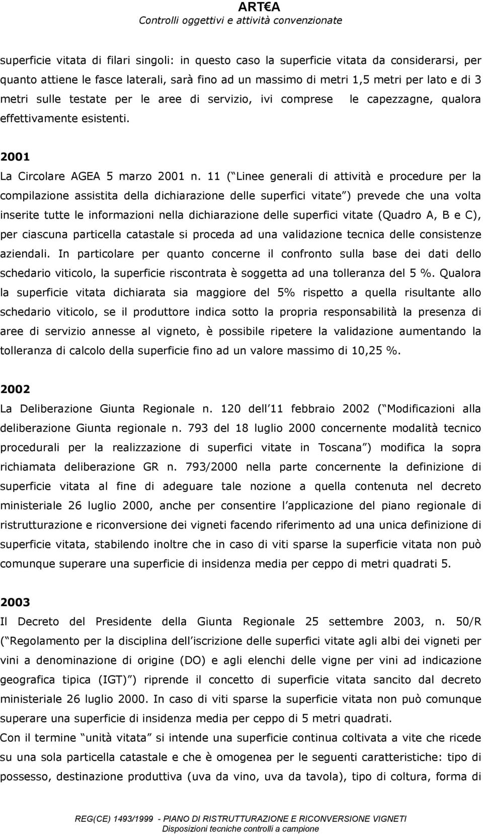 11 ( Linee generali di attività e procedure per la compilazione assistita della dichiarazione delle superfici vitate ) prevede che una volta inserite tutte le informazioni nella dichiarazione delle