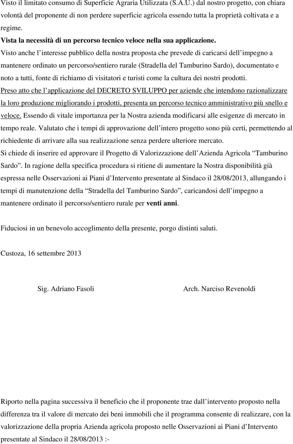 Visto anche l interesse pubblico della nostra proposta che prevede di caricarsi dell impegno a mantenere ordinato un percorso/sentiero rurale (Stradella del Tamburino Sardo), documentato e noto a