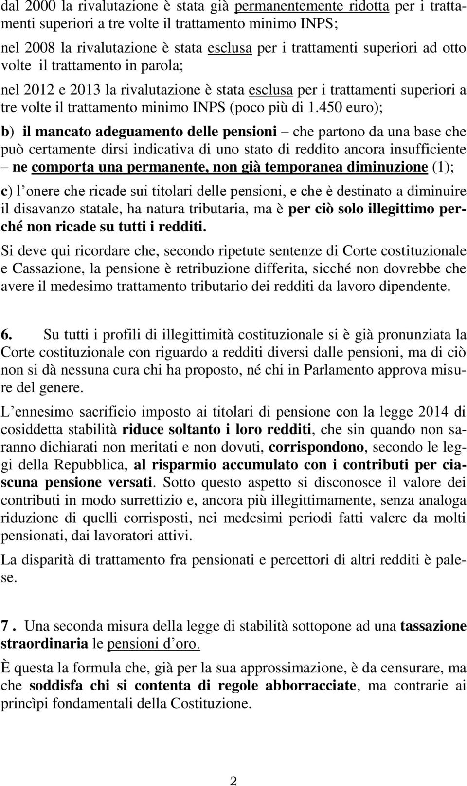 450 euro); b) il mancato adeguamento delle pensioni che partono da una base che può certamente dirsi indicativa di uno stato di reddito ancora insufficiente ne comporta una permanente, non già